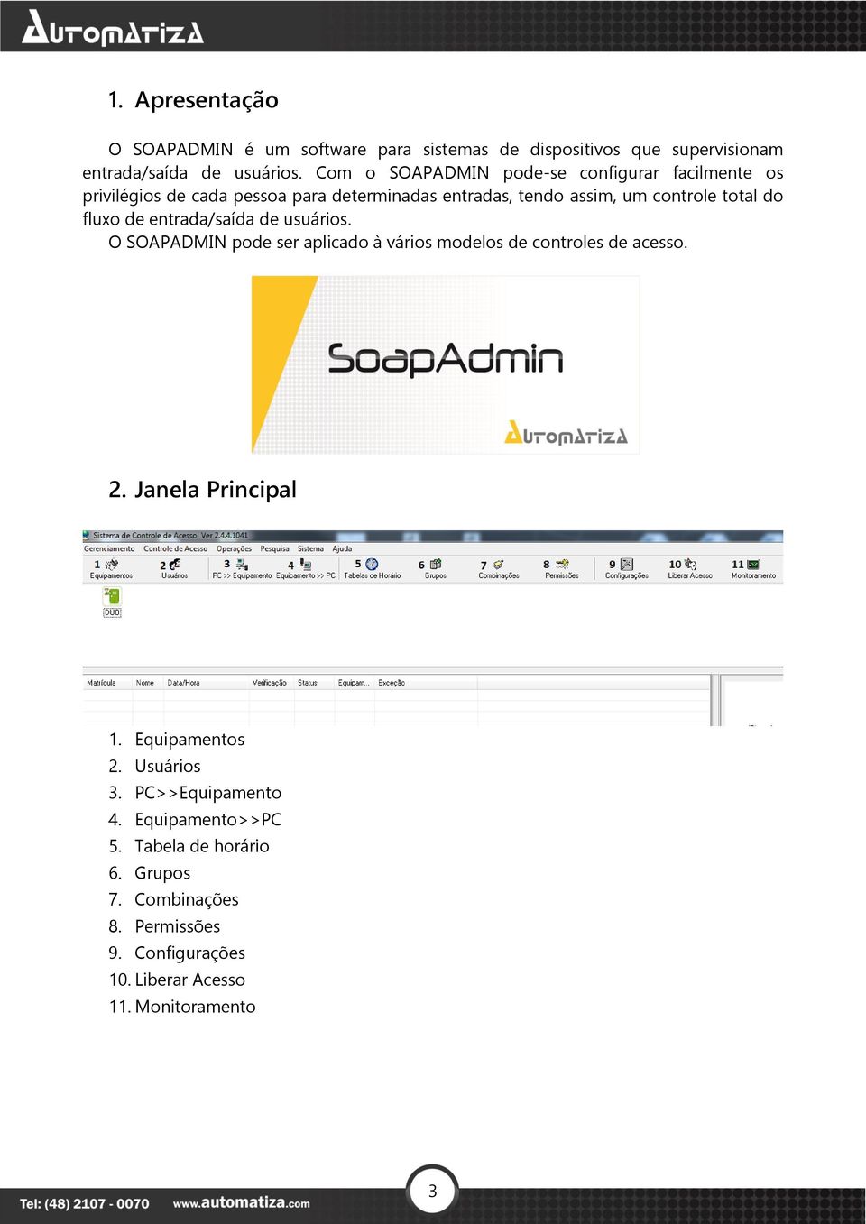 fluxo de entrada/saída de usuários. O SOAPADMIN pode ser aplicado à vários modelos de controles de acesso. 2. Janela Principal 1.