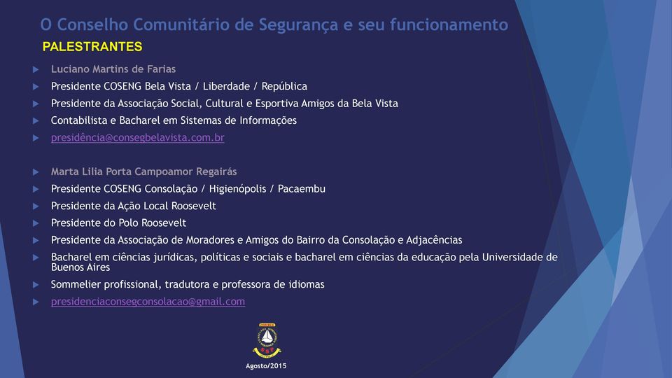 br Marta Lilia Porta Campoamor Regairás Presidente COSENG Consolação / Higienópolis / Pacaembu Presidente da Ação Local Roosevelt Presidente do Polo Roosevelt Presidente da