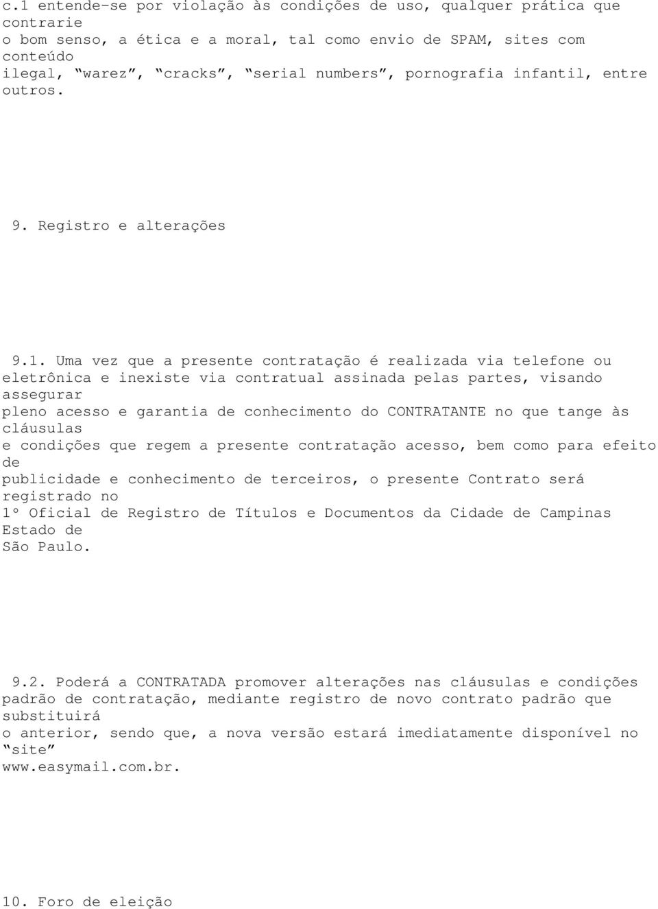 Uma vez que a presente contratação é realizada via telefone ou eletrônica e inexiste via contratual assinada pelas partes, visando assegurar pleno acesso e garantia de conhecimento do CONTRATANTE no