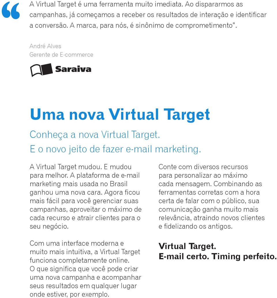 A Virtual Target mudou. E mudou para melhor. A plataforma de e-mail marketing mais usada no Brasil ganhou uma nova cara.