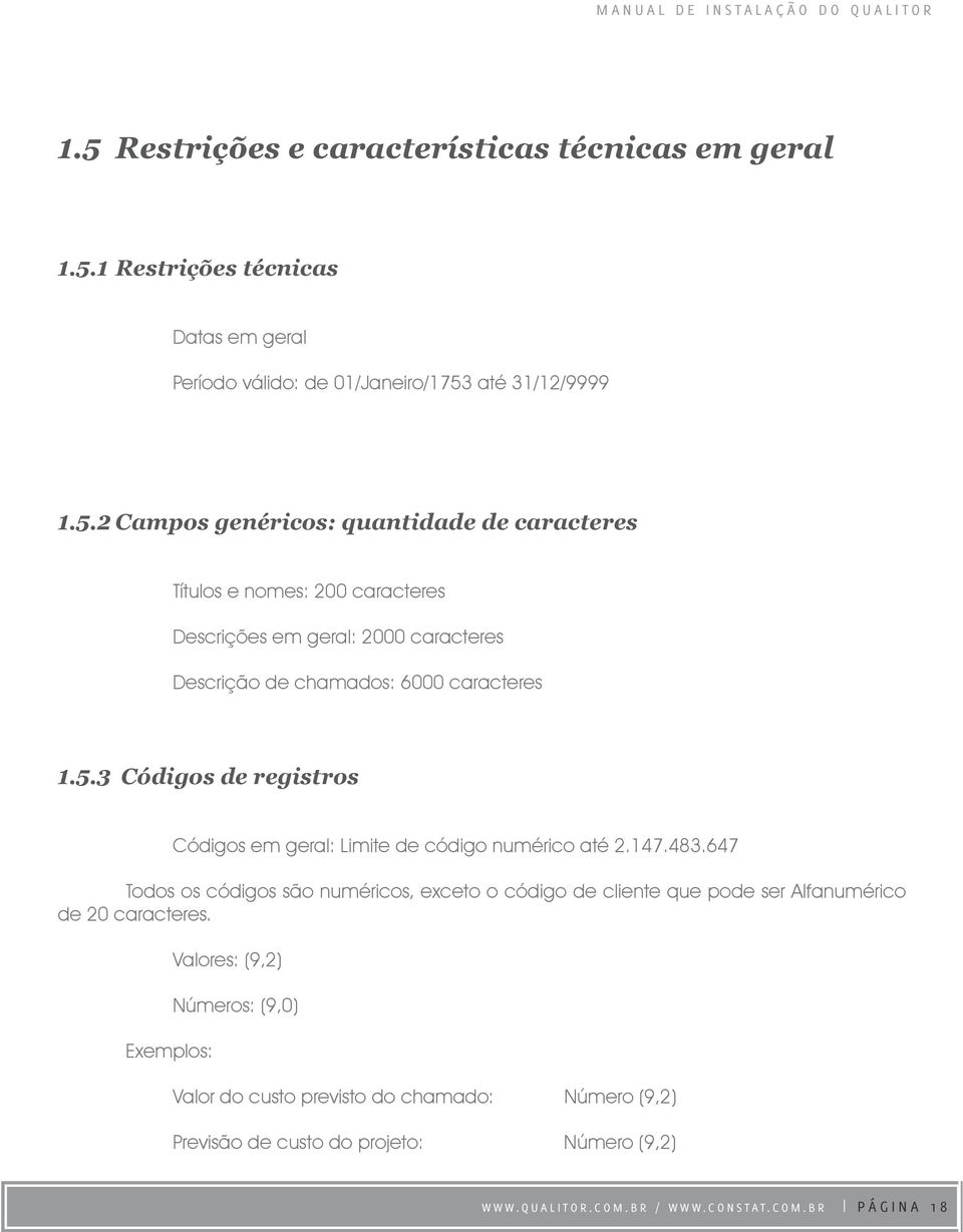 147.483.647 Todos os códigos são numéricos, exceto o código de cliente que pode ser Alfanumérico de 20 caracteres.