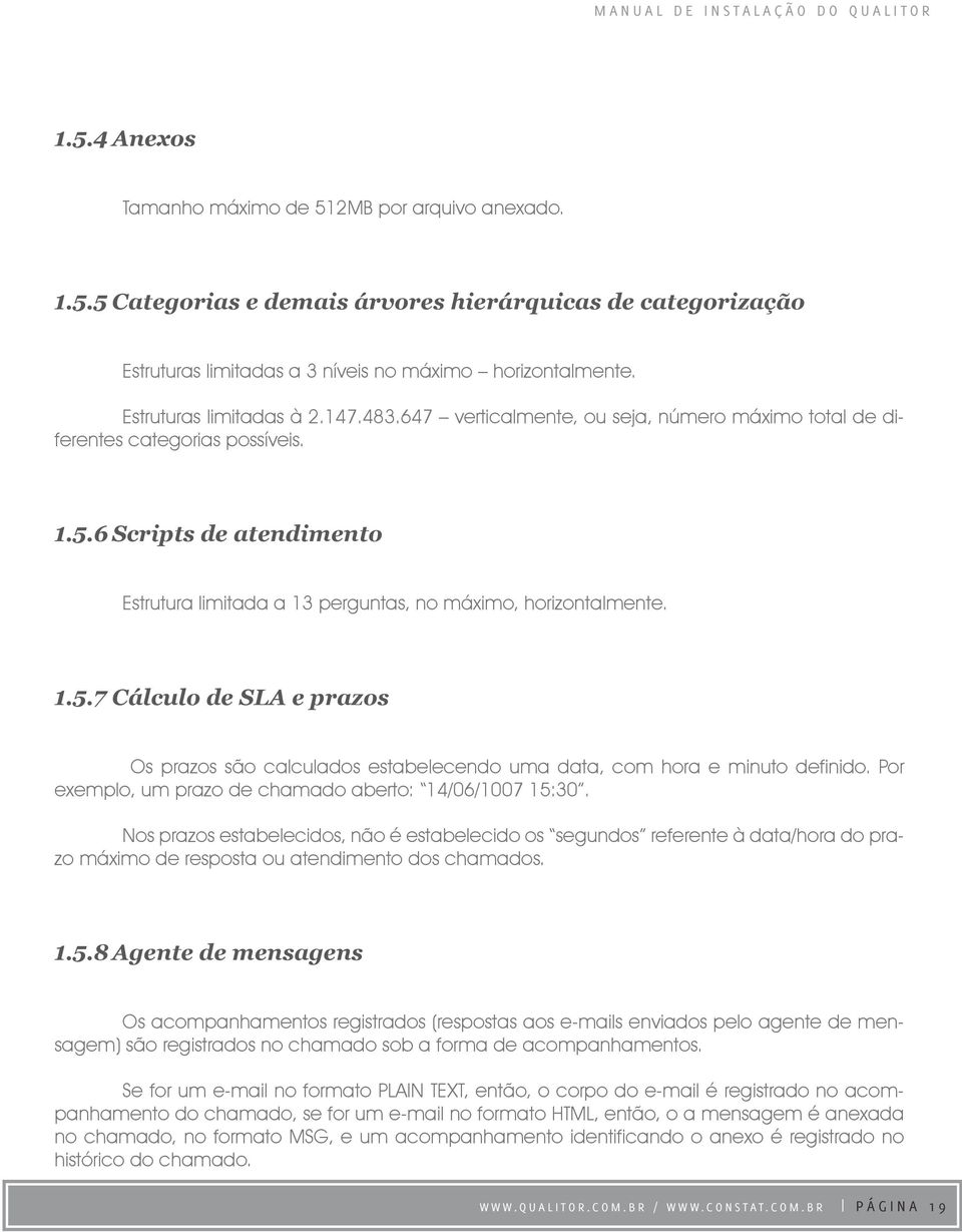 6 Scripts de atendimento Estrutura limitada a 13 perguntas, no máximo, horizontalmente. 1.5.7 Cálculo de SLA e prazos Os prazos são calculados estabelecendo uma data, com hora e minuto definido.