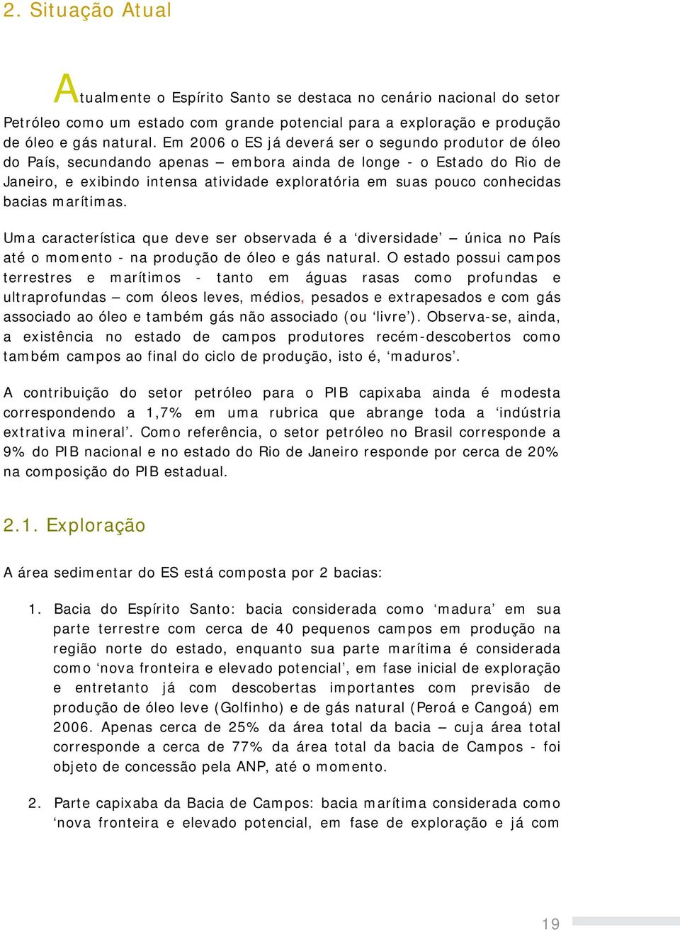 bacias marítimas. Uma característica que deve ser observada é a diversidade única no País até o momento - na produção de óleo e gás natural.