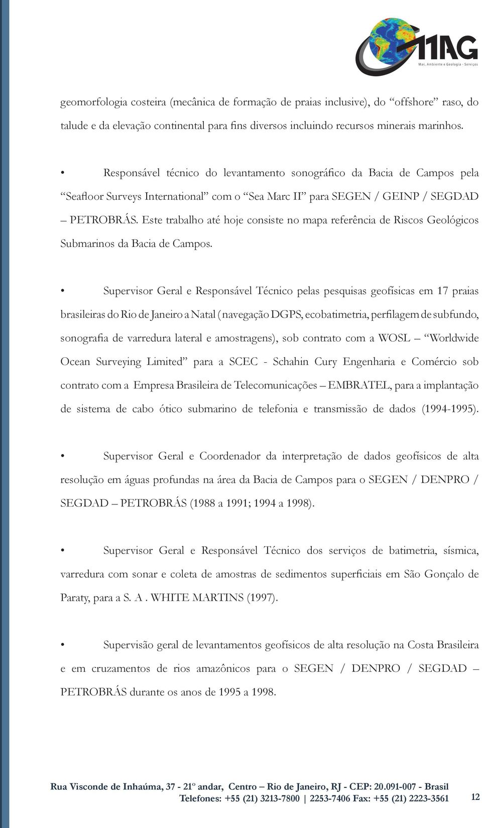 Este trabalho até hoje consiste no mapa referência de Riscos Geológicos Submarinos da Bacia de Campos.