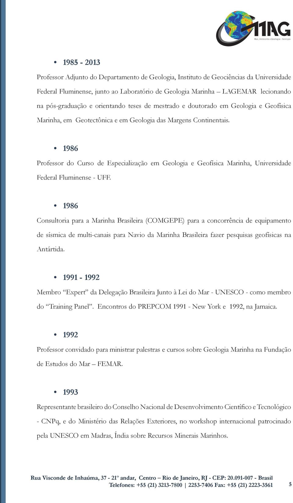 1986 Professor do Curso de Especialização em Geologia e Geofísica Marinha, Universidade Federal Fluminense - UFF.