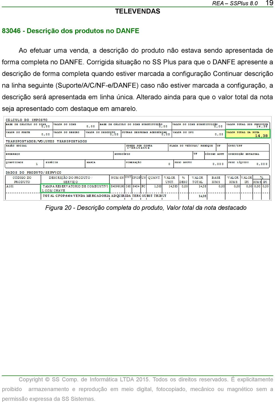 Corrigida situação no SS Plus para que o DANFE apresente a descrição de forma completa quando estiver marcada a configuração Continuar descrição na