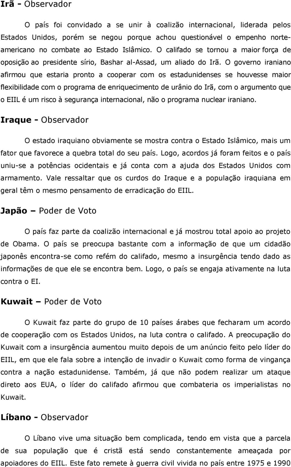 O governo iraniano afirmou que estaria pronto a cooperar com os estadunidenses se houvesse maior flexibilidade com o programa de enriquecimento de urânio do Irã, com o argumento que o EIIL é um risco