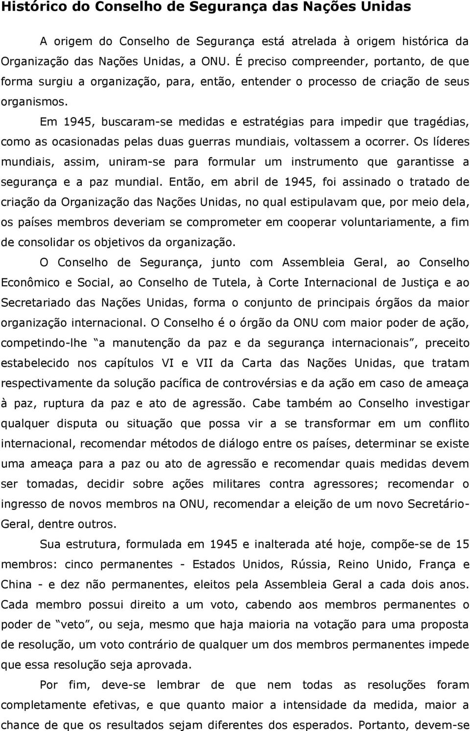 Em 1945, buscaram-se medidas e estratégias para impedir que tragédias, como as ocasionadas pelas duas guerras mundiais, voltassem a ocorrer.