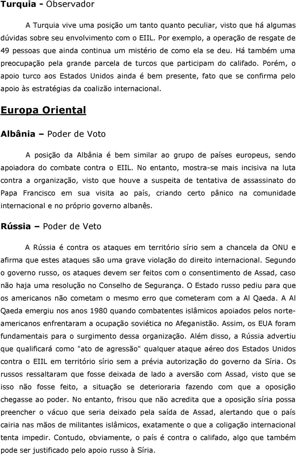 Porém, o apoio turco aos Estados Unidos ainda é bem presente, fato que se confirma pelo apoio às estratégias da coalizão internacional.