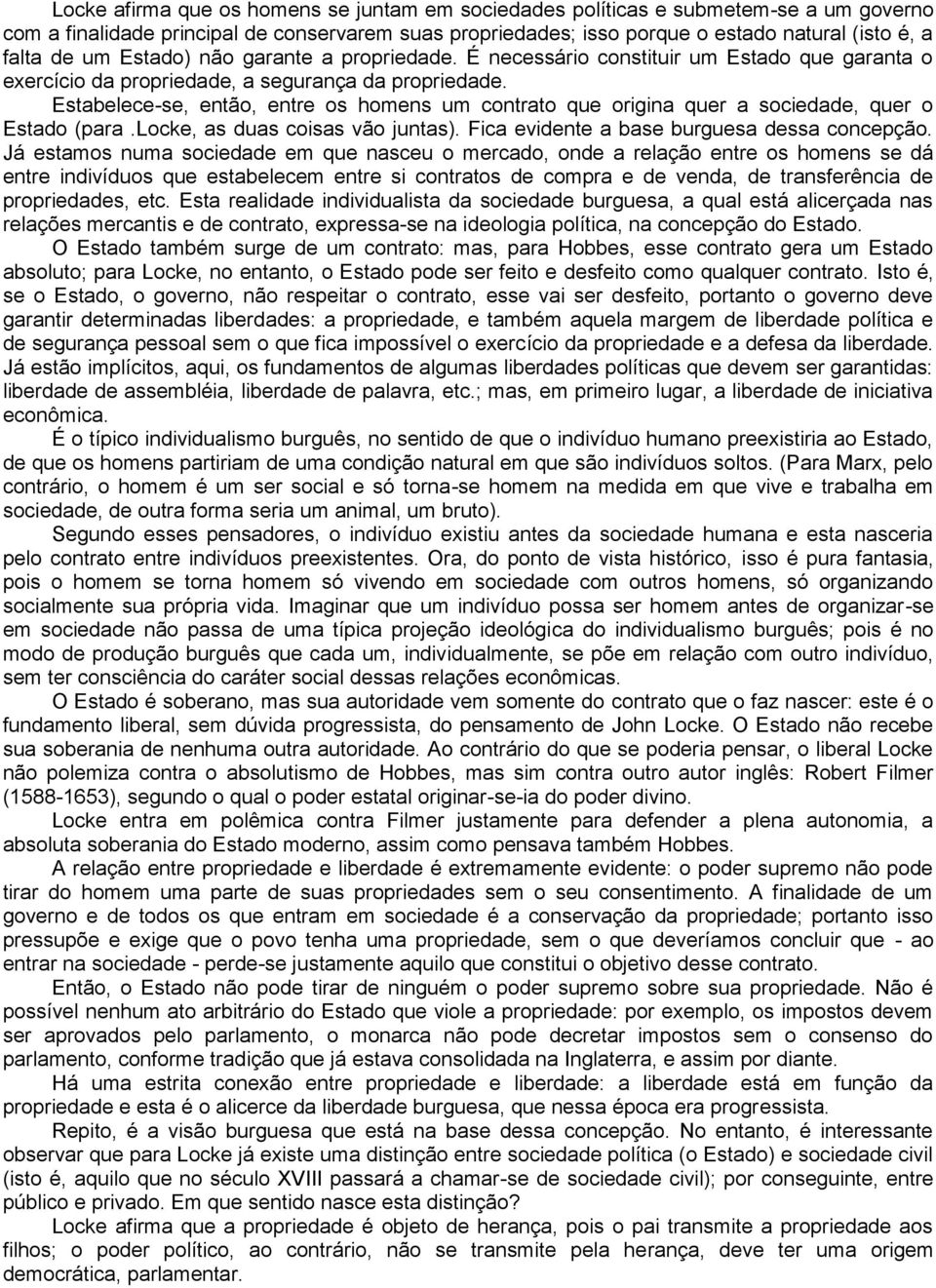 Estabelece-se, então, entre os homens um contrato que origina quer a sociedade, quer o Estado (para.locke, as duas coisas vão juntas). Fica evidente a base burguesa dessa concepção.