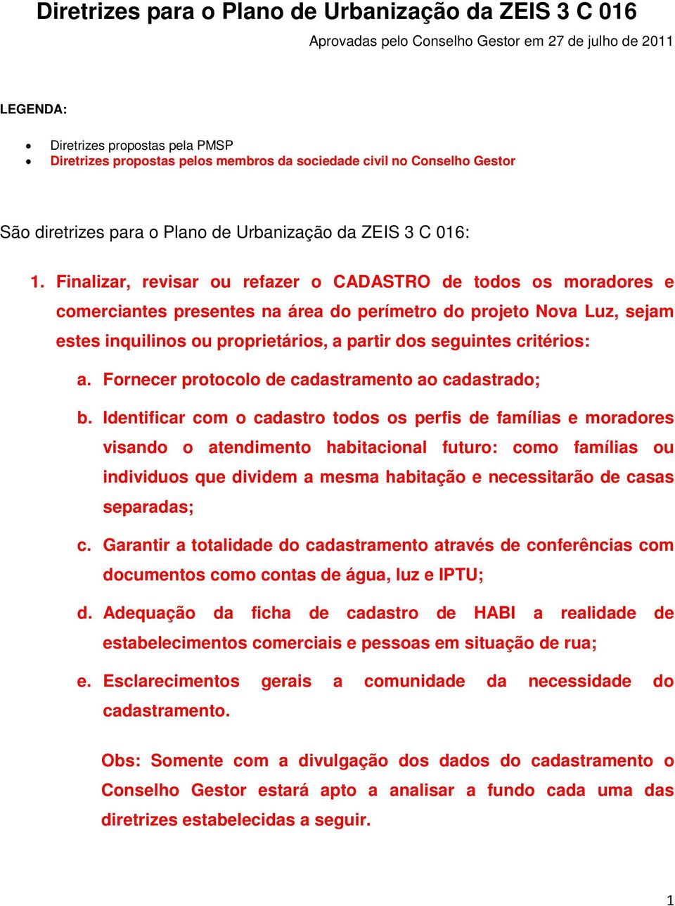 Finalizar, revisar ou refazer o CADASTRO de todos os moradores e comerciantes presentes na área do perímetro do projeto Nova Luz, sejam estes inquilinos ou proprietários, a partir dos seguintes