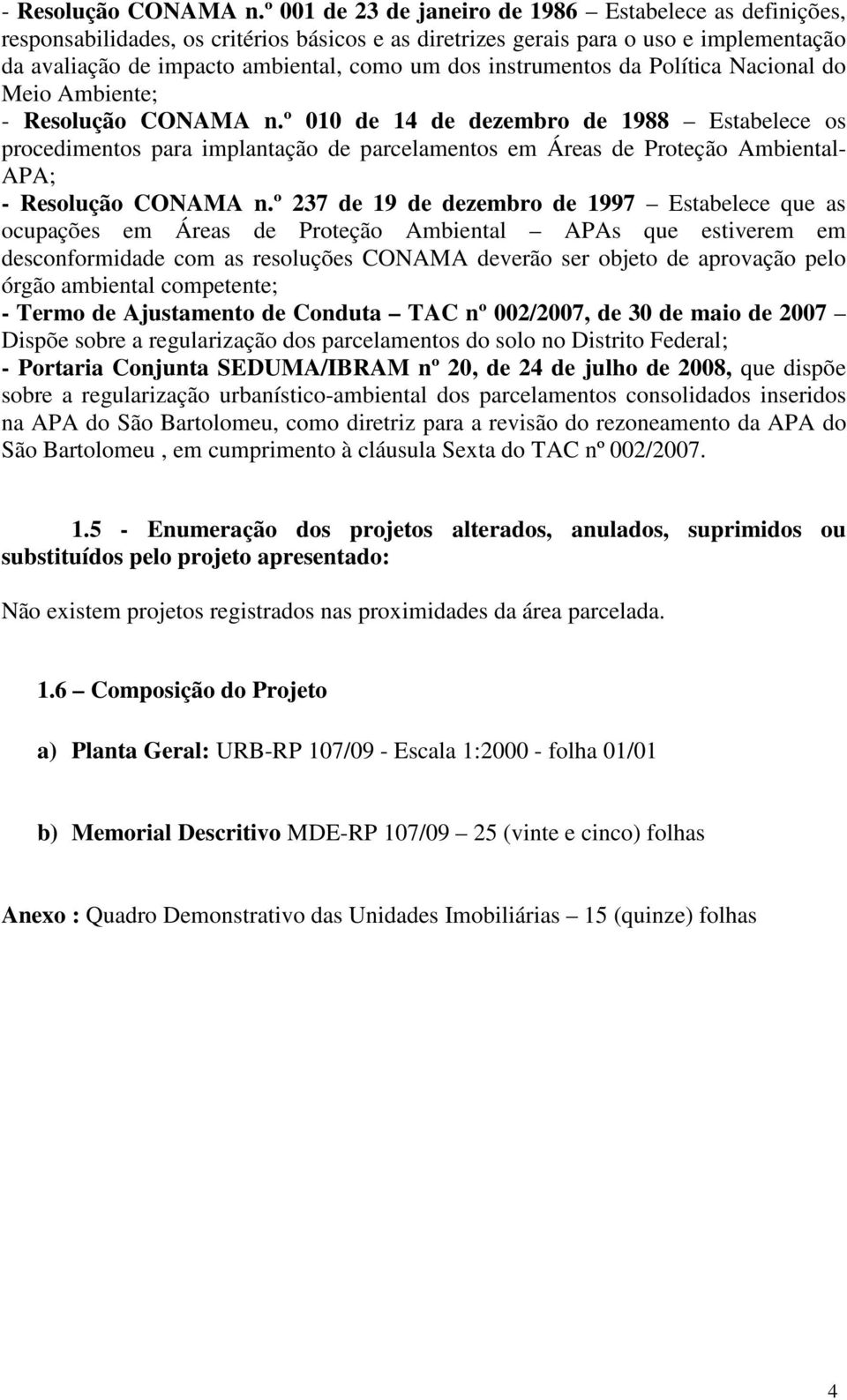 instrumentos da Política Nacional do Meio Ambiente; º 010 de 14 de dezembro de 1988 Estabelece os procedimentos para implantação de parcelamentos em Áreas de Proteção Ambiental APA; º 237 de 19 de