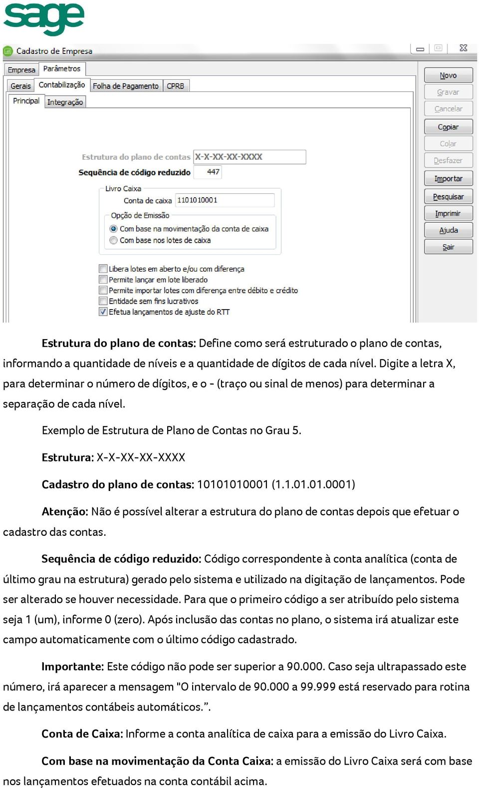 Estrutura: X-X-XX-XX-XXXX Cadastro do plano de contas: 10101010001 (1.1.01.01.0001) Atenção: Não é possível alterar a estrutura do plano de contas depois que efetuar o cadastro das contas.