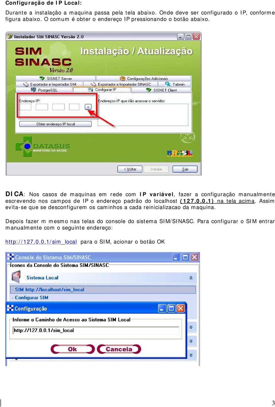 DICA: Nos casos de maquinas em rede com IP variável, fazer a configuração manualmente escrevendo nos campos de IP o endereço padrão do localhost (127.0.