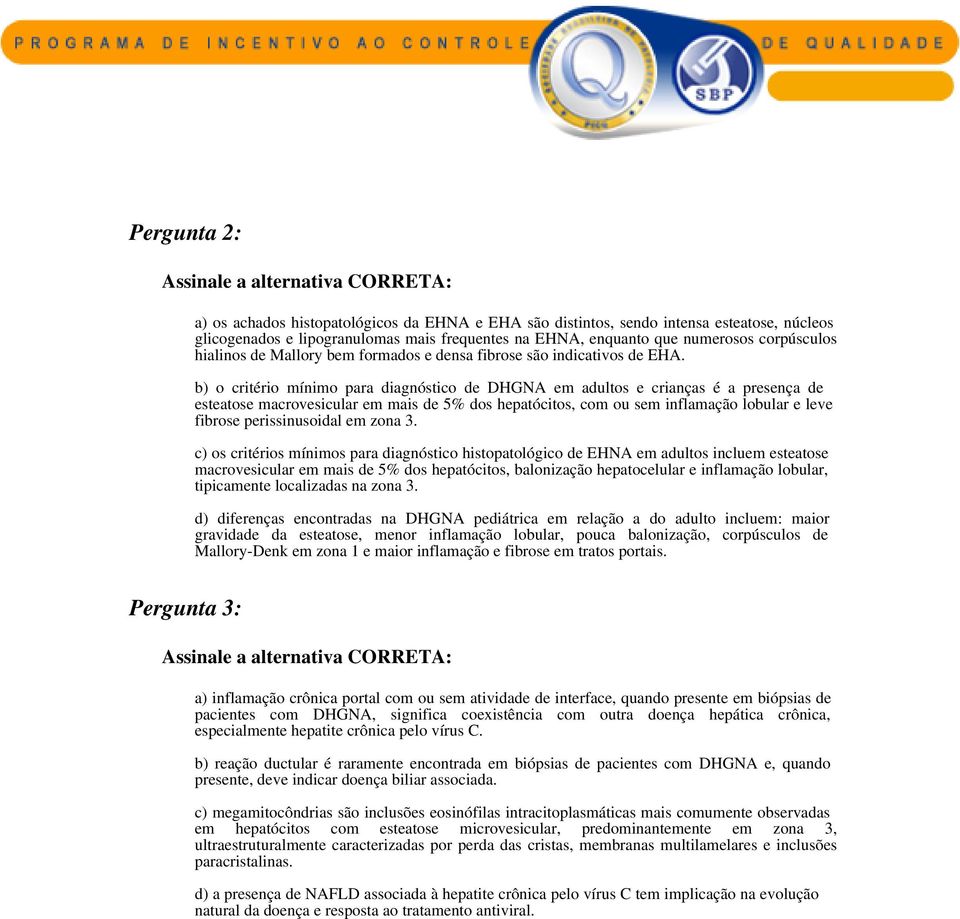 b) o critério mínimo para diagnóstico de DHGNA em adultos e crianças é a presença de esteatose macrovesicular em mais de 5% dos hepatócitos, com ou sem inflamação lobular e leve fibrose