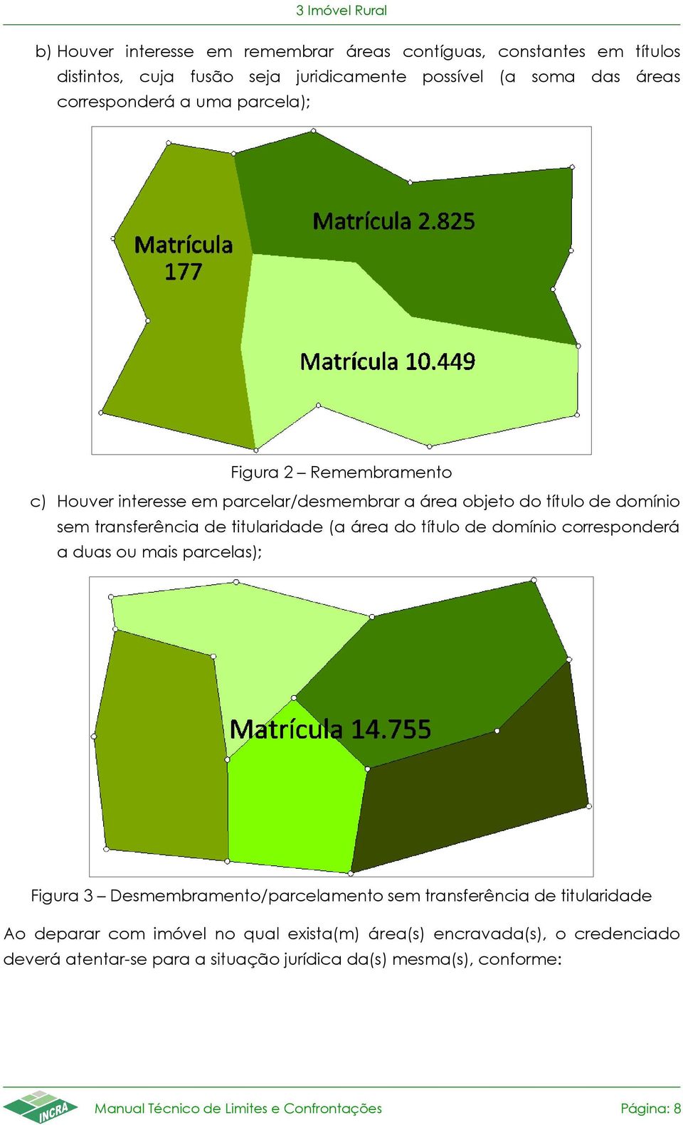 titularidade (a área do título de domínio corresponderá a duas ou mais parcelas); Figura 3 Desmembramento/parcelamento sem transferência de titularidade Ao deparar