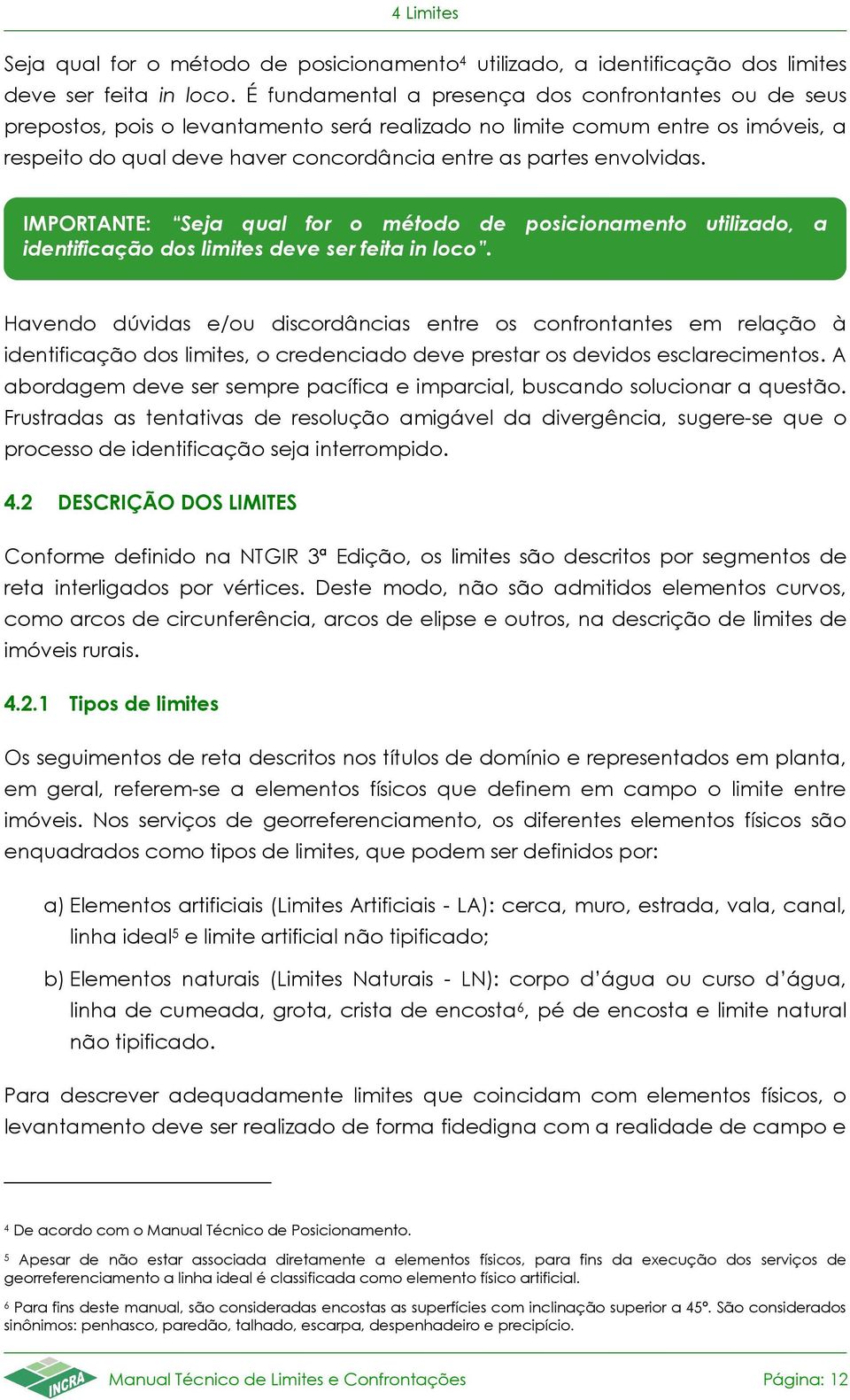 envolvidas. IMPORTANTE: Seja qual for o método de posicionamento utilizado, a identificação dos limites deve ser feita in loco.