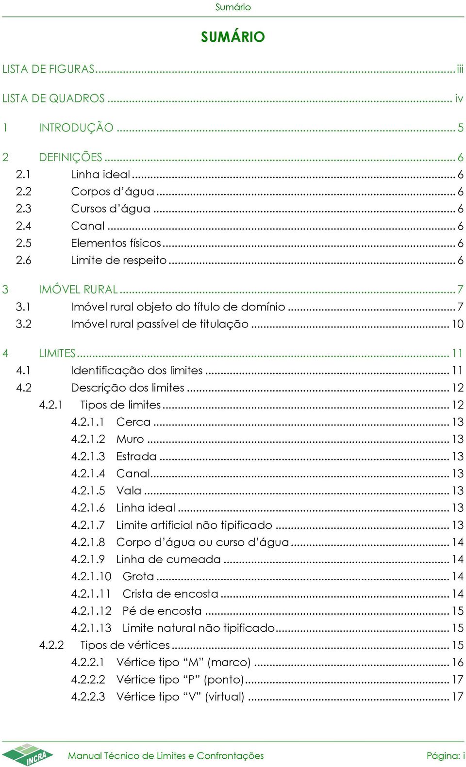 .. 12 4.2.1 Tipos de limites... 12 4.2.1.1 Cerca... 13 4.2.1.2 Muro... 13 4.2.1.3 Estrada... 13 4.2.1.4 Canal... 13 4.2.1.5 Vala... 13 4.2.1.6 Linha ideal... 13 4.2.1.7 Limite artificial não tipificado.