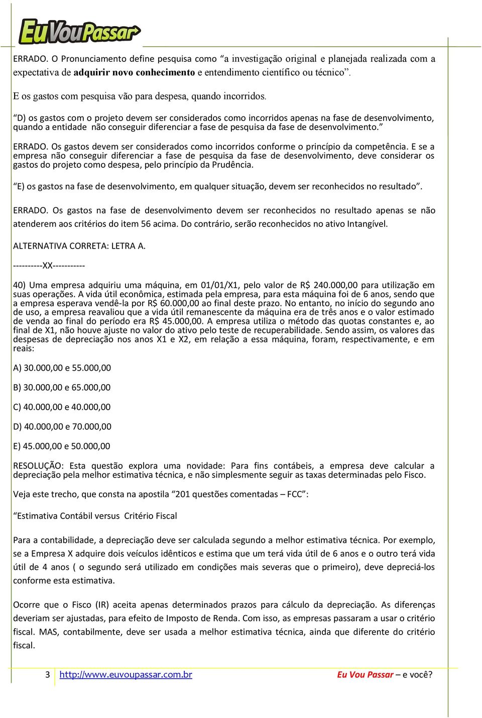 D) os gastos com o projeto devem ser considerados como incorridos apenas na fase de desenvolvimento, quando a entidade não conseguir diferenciar a fase de pesquisa da fase de desenvolvimento. ERRADO.