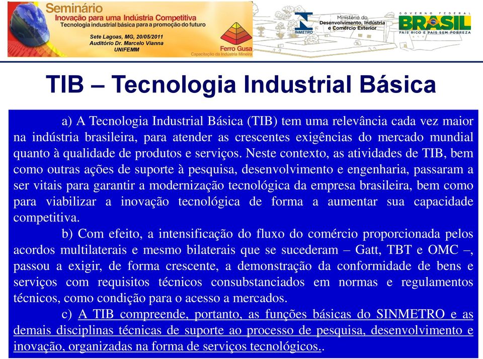 Neste contexto, as atividades de TIB, bem como outras ações de suporte à pesquisa, desenvolvimento e engenharia, passaram a ser vitais para garantir a modernização tecnológica da empresa brasileira,