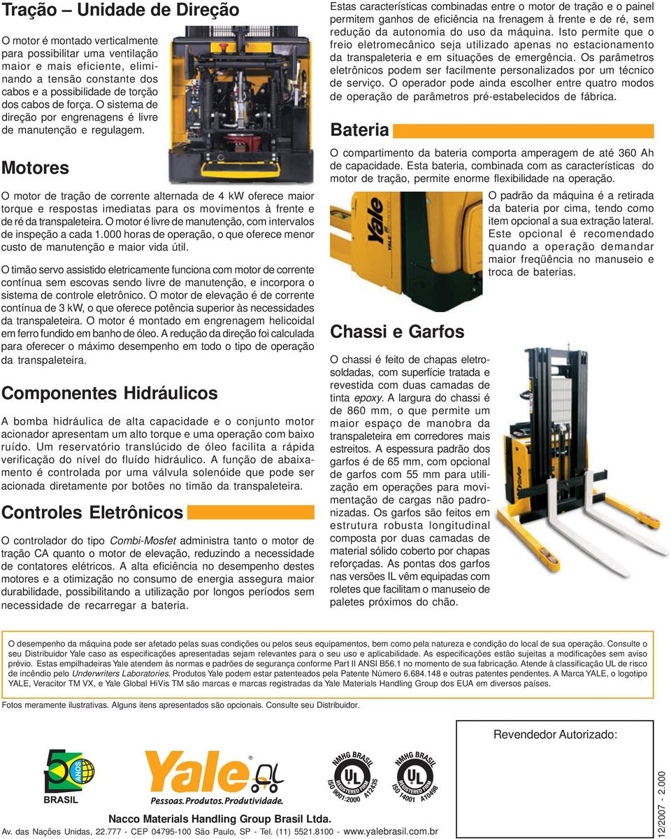 Motores O motor de tração de corrente alternada de 4 kw oferece maior torque e respostas imediatas para os movimentos à frente e de ré da transpaleteira.