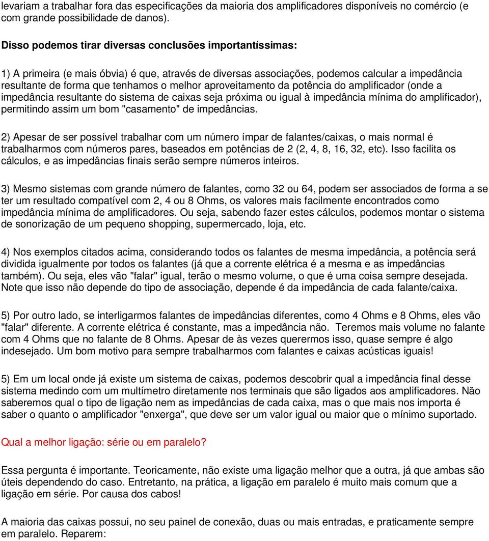 aproveitamento da potência do amplificador (onde a impedância resultante do sistema de caixas seja próxima ou igual à impedância mínima do amplificador), permitindo assim um bom "casamento" de