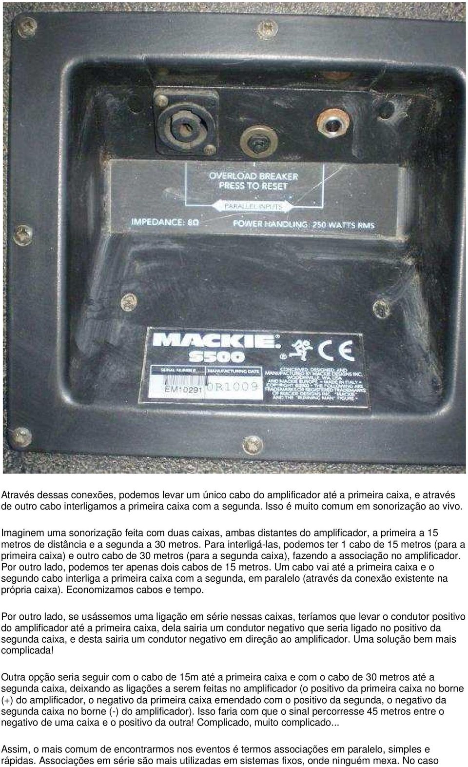 Para interligá-las, podemos ter 1 cabo de 15 metros (para a primeira caixa) e outro cabo de 30 metros (para a segunda caixa), fazendo a associação no amplificador.