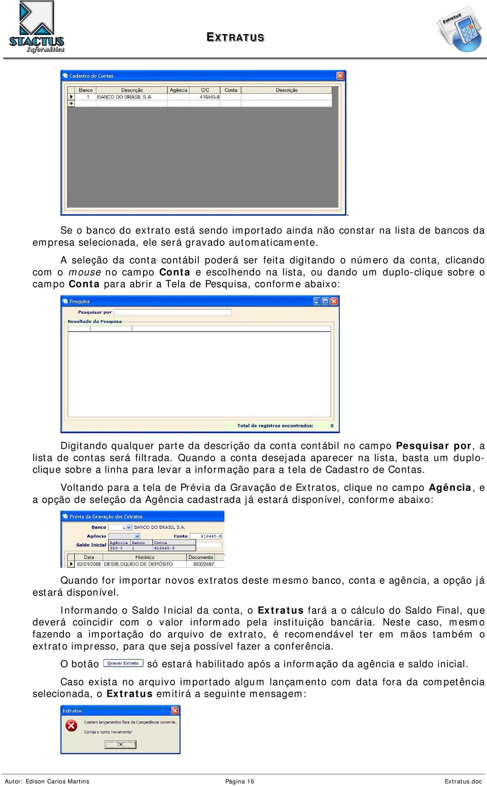 Pesquisa, conforme abaixo:. Digitando qualquer parte da descrição da conta contábil no campo Pesquisar por, a lista de contas será filtrada.