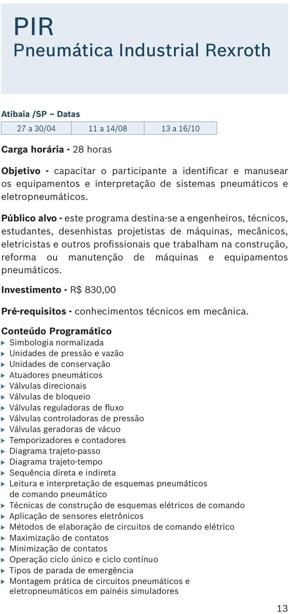 Público alvo - este programa destina-se a engenheiros, técnicos, estudantes, desenhistas projetistas de máquinas, mecânicos, eletricistas e outros profissionais que trabalham na construção, reforma