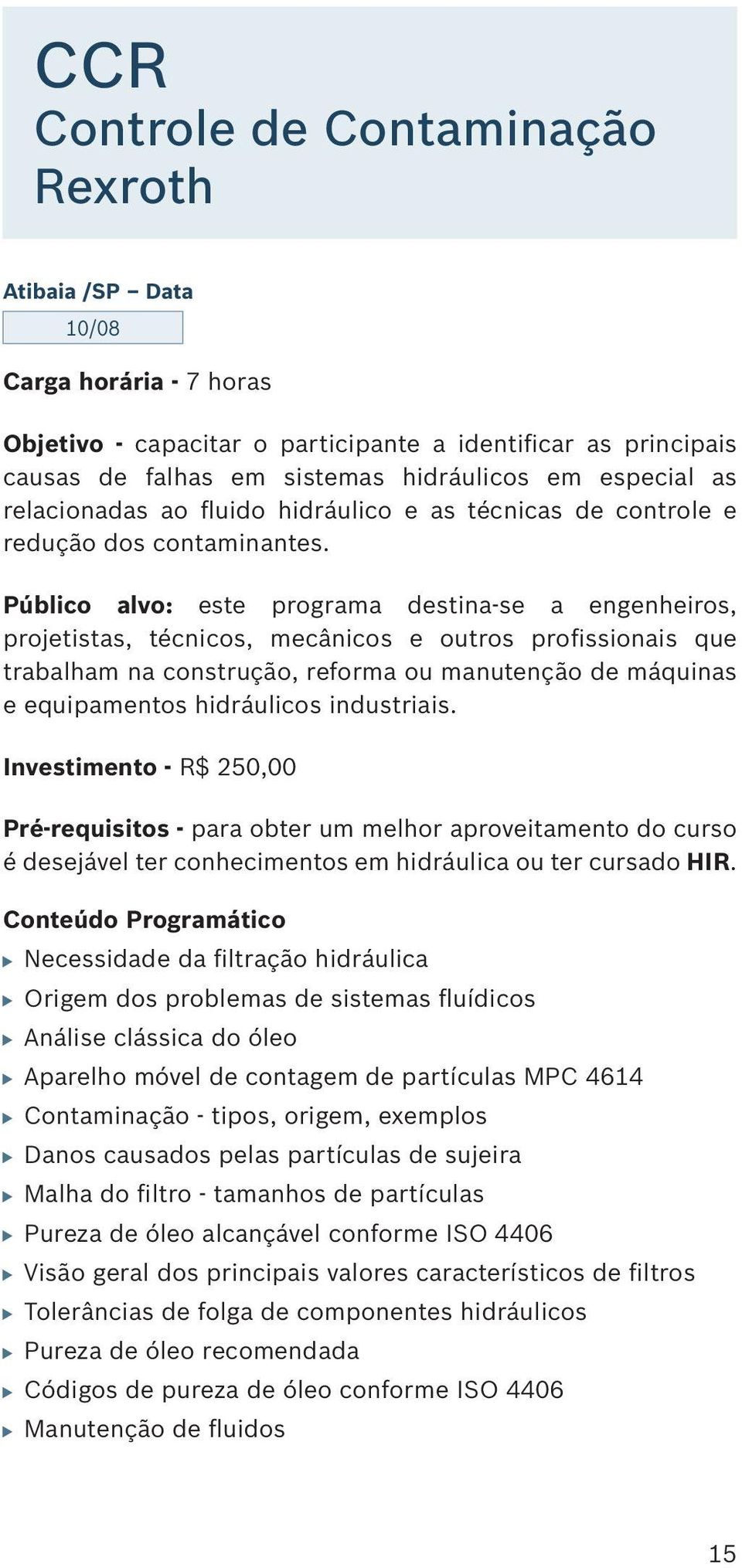 Público alvo: este programa destina-se a engenheiros, projetistas, técnicos, mecânicos e outros profissionais que trabalham na construção, reforma ou manutenção de máquinas e equipamentos hidráulicos