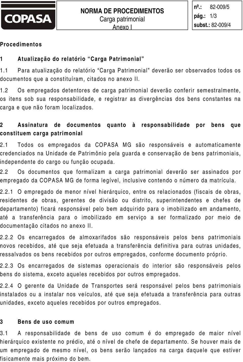 2 Os empregados detentores de carga patrimonial deverão conferir semestralmente, os itens sob sua responsabilidade, e registrar as divergências dos bens constantes na carga e que não foram