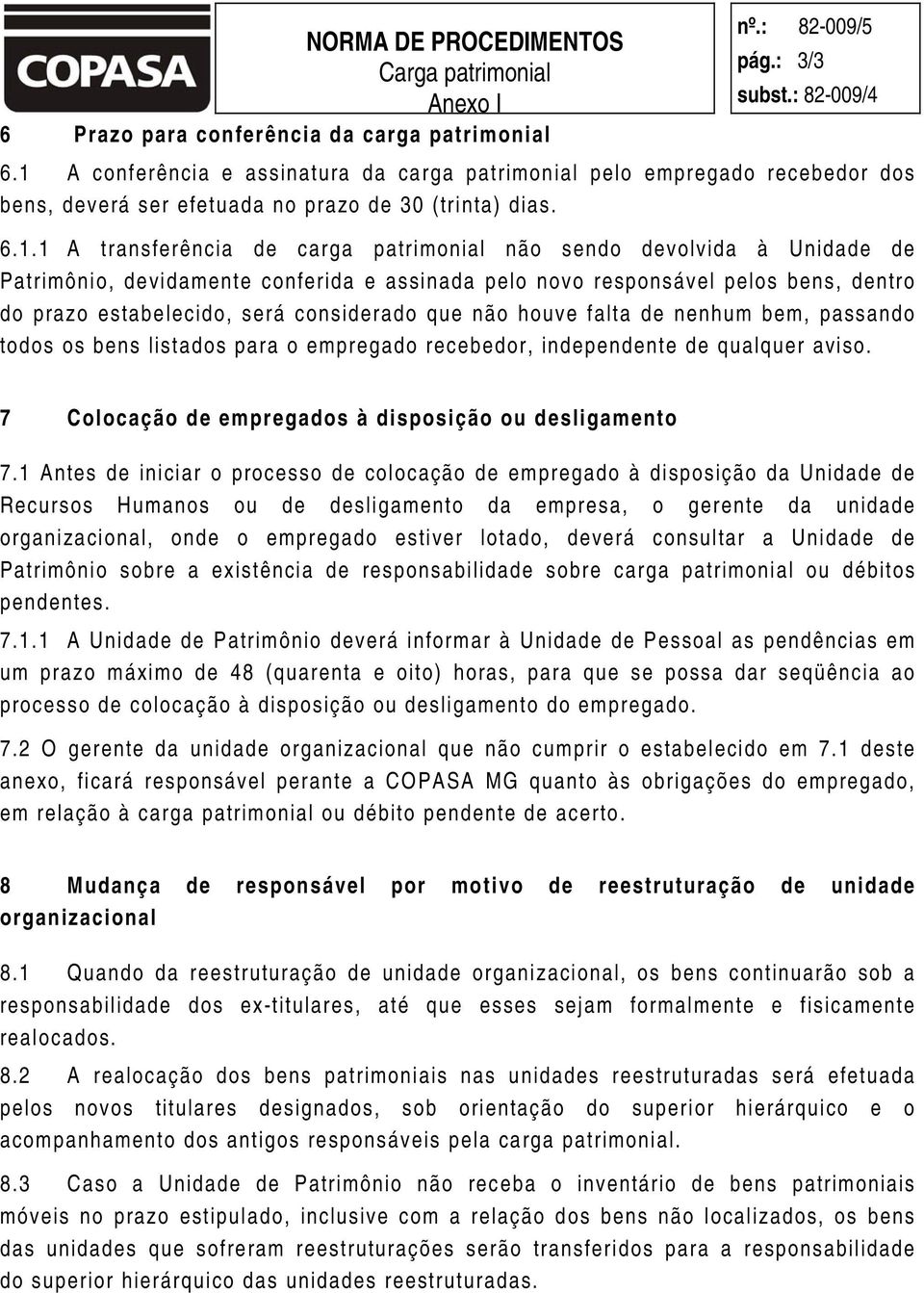 considerado que não houve falta de nenhum bem, passando todos os bens listados para o empregado recebedor, independente de qualquer aviso. 7 Colocação de empregados à disposição ou desligamento 7.