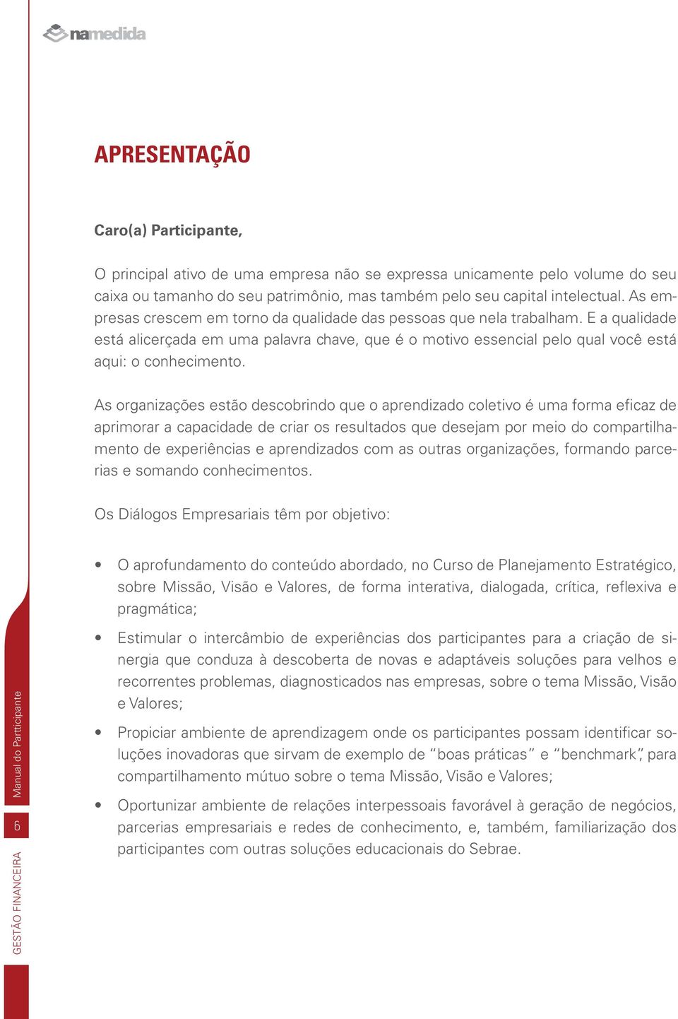 As organizações estão descobrindo que o aprendizado coletivo é uma forma eficaz de aprimorar a capacidade de criar os resultados que desejam por meio do compartilhamento de experiências e