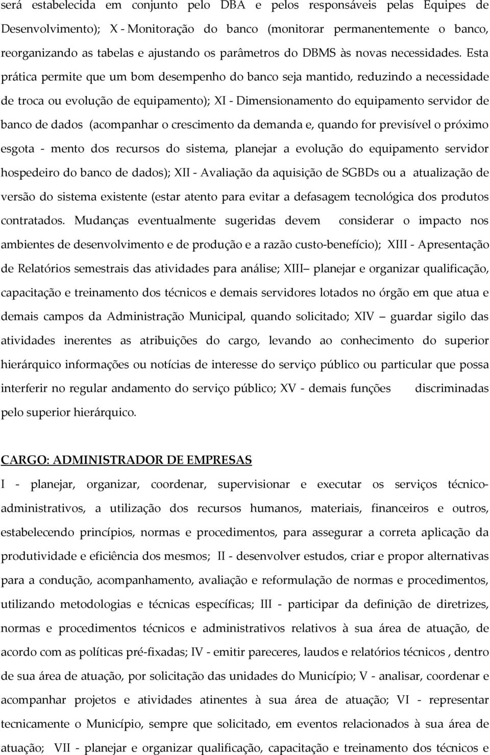 Esta prática permite que um bom desempenho do banco seja mantido, reduzindo a necessidade de troca ou evolução de equipamento); XI - Dimensionamento do equipamento servidor de banco de dados