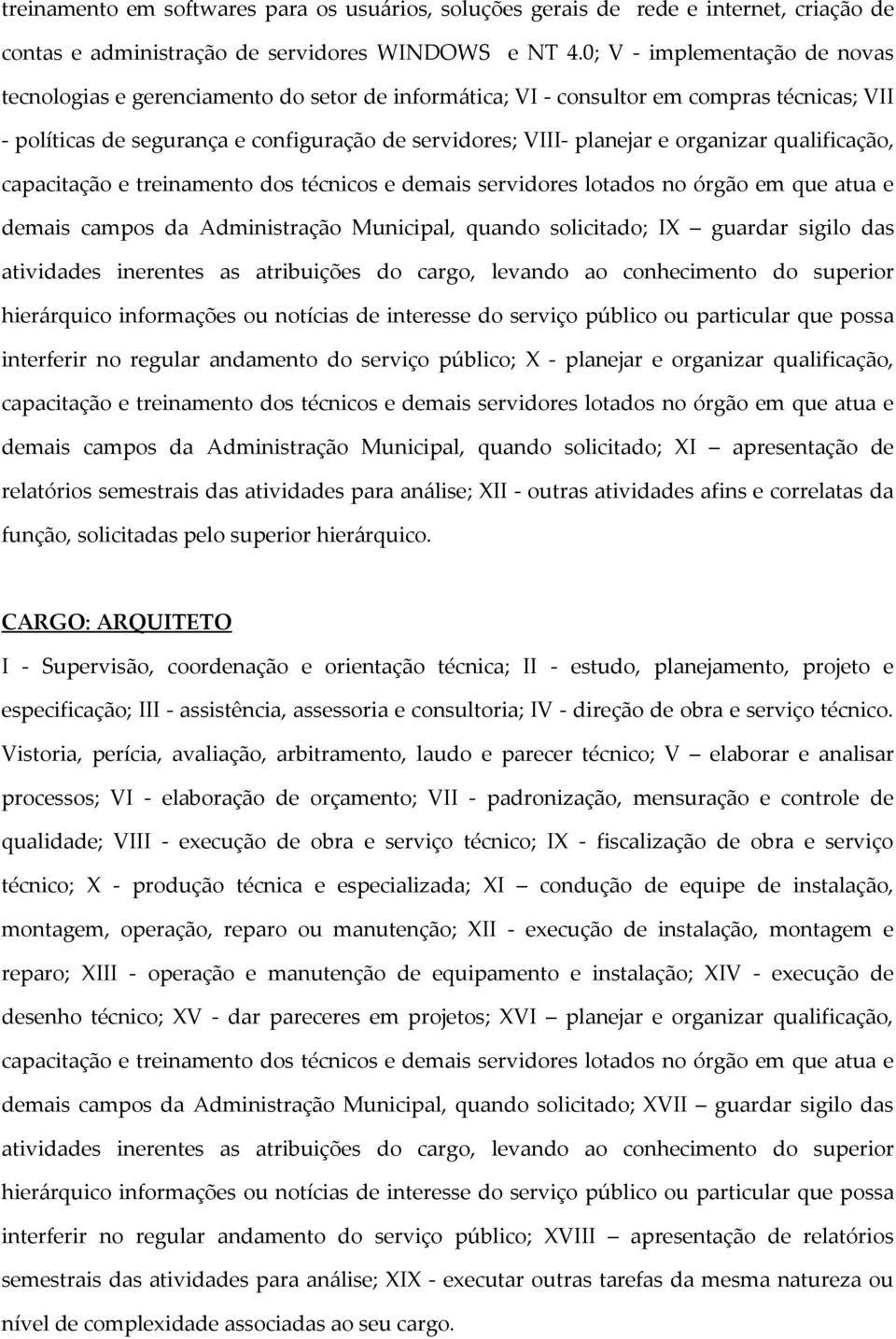 organizar qualificação, capacitação e treinamento dos técnicos e demais servidores lotados no órgão em que atua e demais campos da Administração Municipal, quando solicitado; IX guardar sigilo das