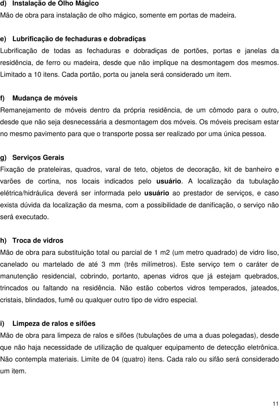 mesmos. Limitado a 10 itens. Cada portão, porta ou janela será considerado um item.