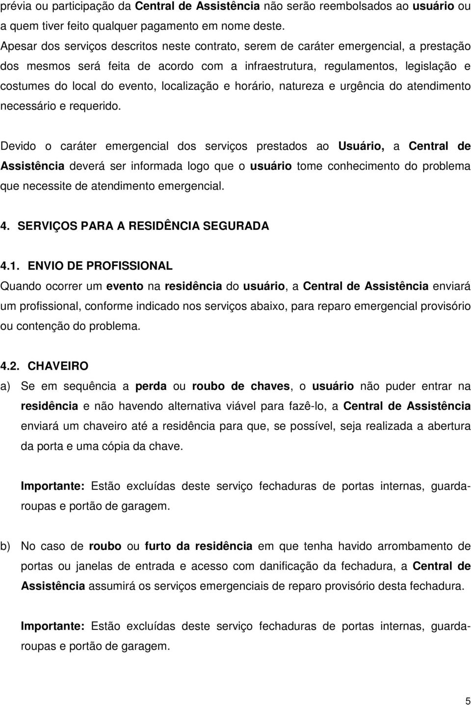 localização e horário, natureza e urgência do atendimento necessário e requerido.