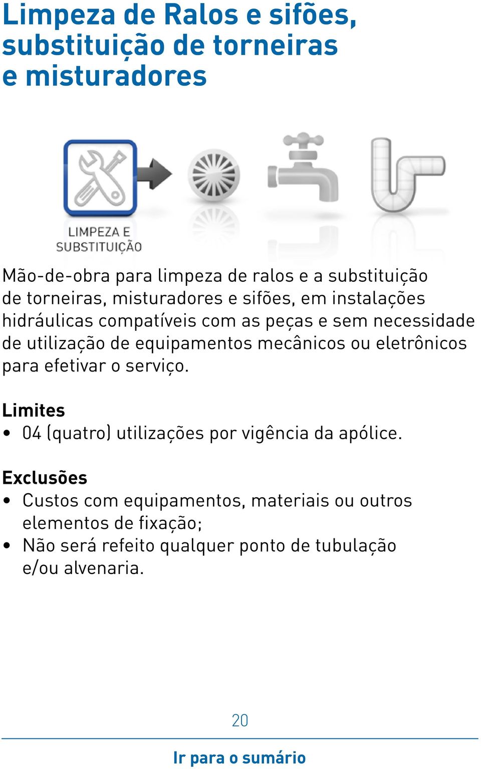 necessidade de utilização de equipamentos mecânicos ou eletrônicos para efetivar o serviço.