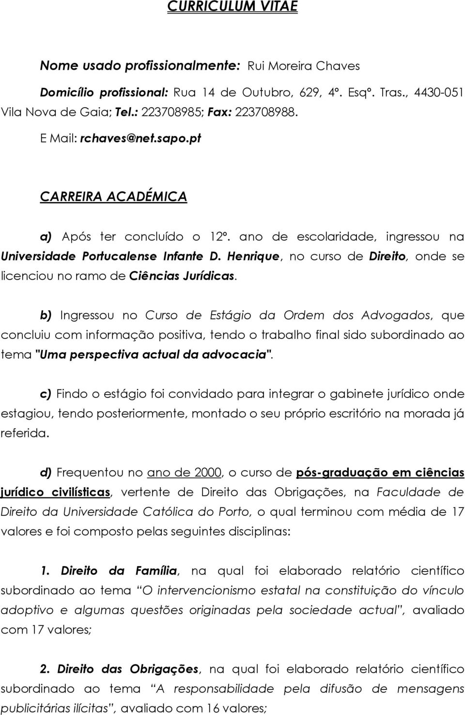 Henrique, no curso de Direito, onde se licenciou no ramo de Ciências Jurídicas.