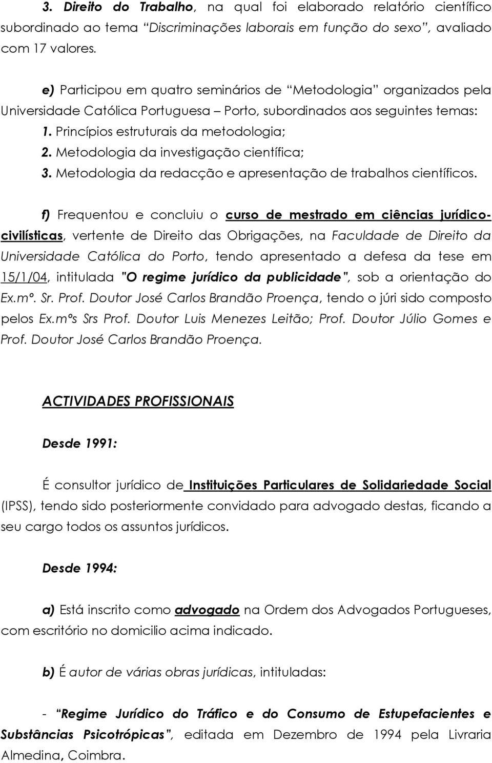 Metodologia da investigação científica; 3. Metodologia da redacção e apresentação de trabalhos científicos.