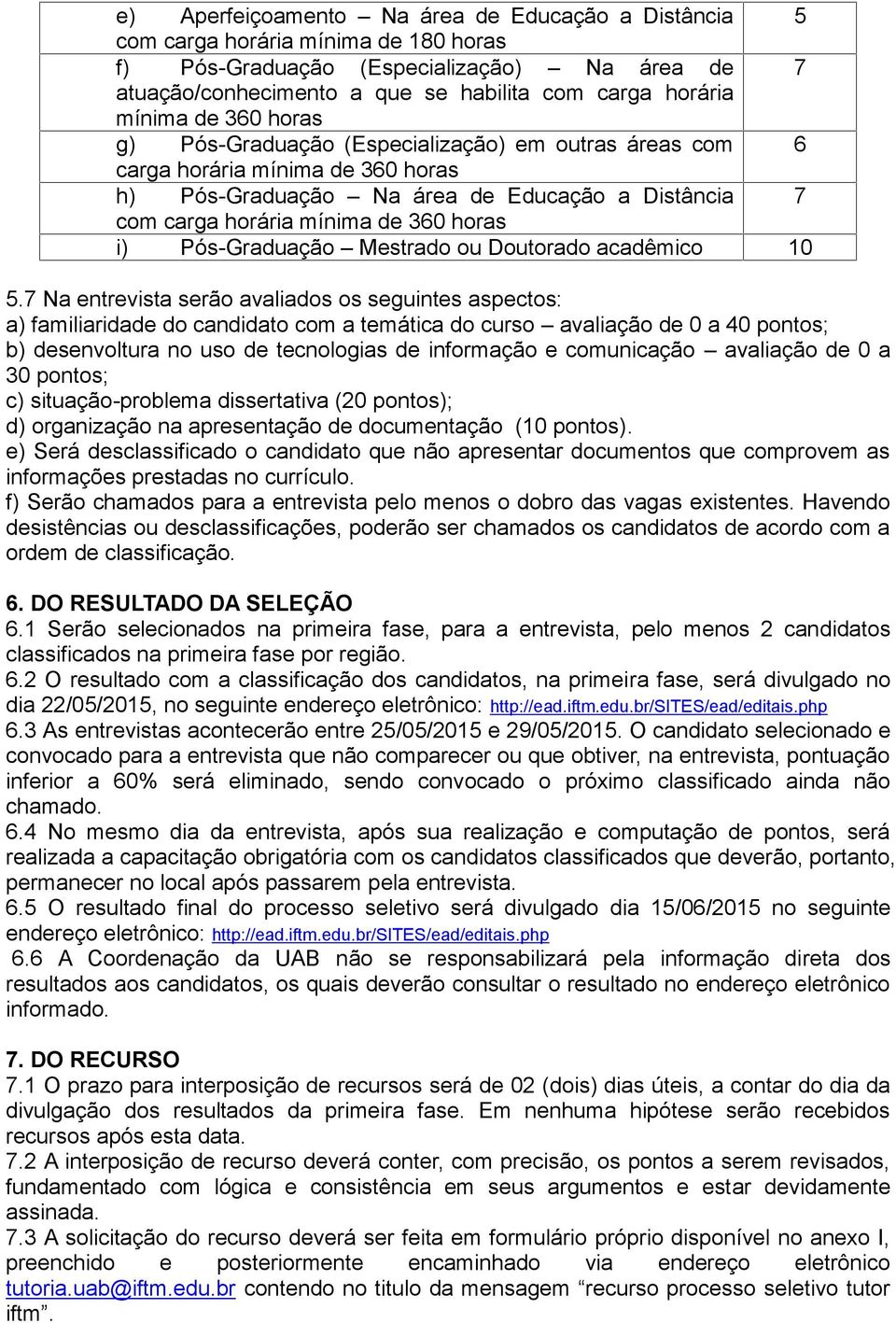 i) Pós-Graduação Mestrado ou Doutorado acadêmico 10 5.