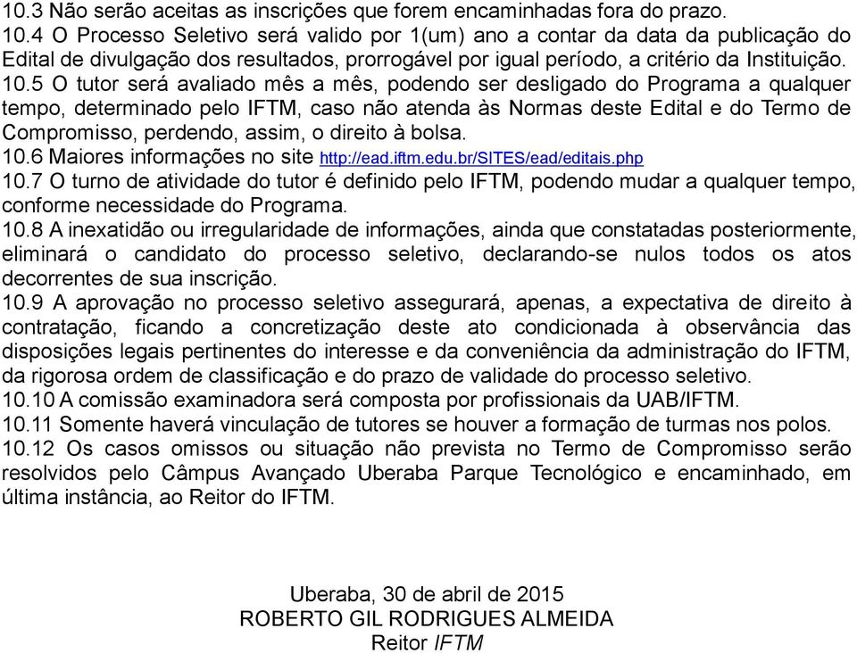 5 O tutor será avaliado mês a mês, podendo ser desligado do Programa a qualquer tempo, determinado pelo IFTM, caso não atenda às Normas deste Edital e do Termo de Compromisso, perdendo, assim, o