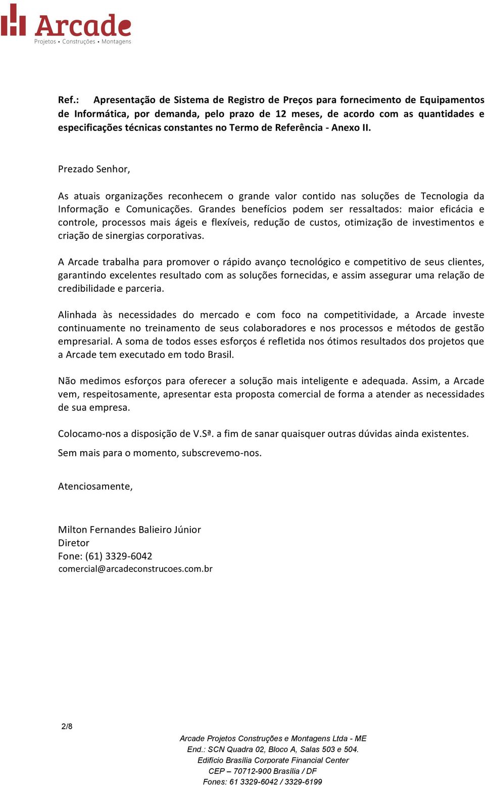 Grandes benefícios podem ser ressaltados: maior eficácia e controle, processos mais ágeis e flexíveis, redução de custos, otimização de investimentos e criação de sinergias corporativas.