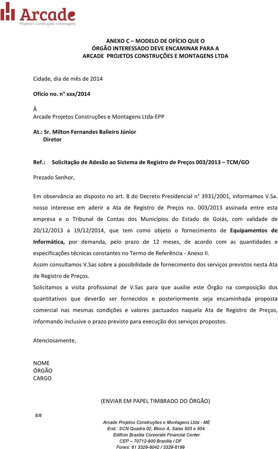 : Solicitação de Adesão ao Sistema de Registro de Preços 003/2013 TCM/GO Prezado Senhor, Em observância ao disposto no art. 8 do Decreto Presidencial n 3931/2001, informamos V.Sa.