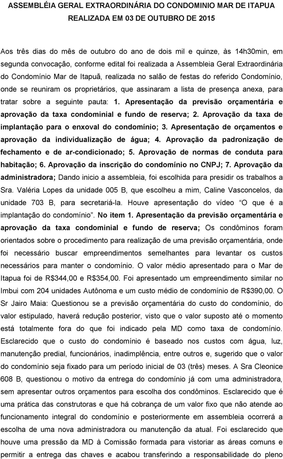 lista de presença anexa, para tratar sobre a seguinte pauta: 1. Apresentação da previsão orçamentária e aprovação da taxa condominial e fundo de reserva; 2.