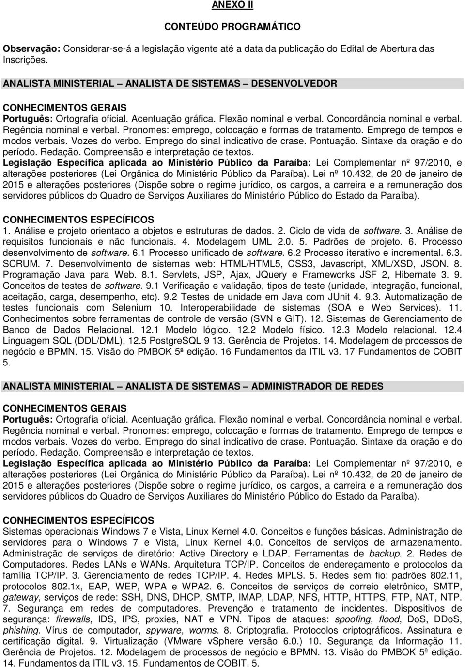 Regência nominal e verbal. Pronomes: emprego, colocação e formas de tratamento. Emprego de tempos e modos verbais. Vozes do verbo. Emprego do sinal indicativo de crase. Pontuação.