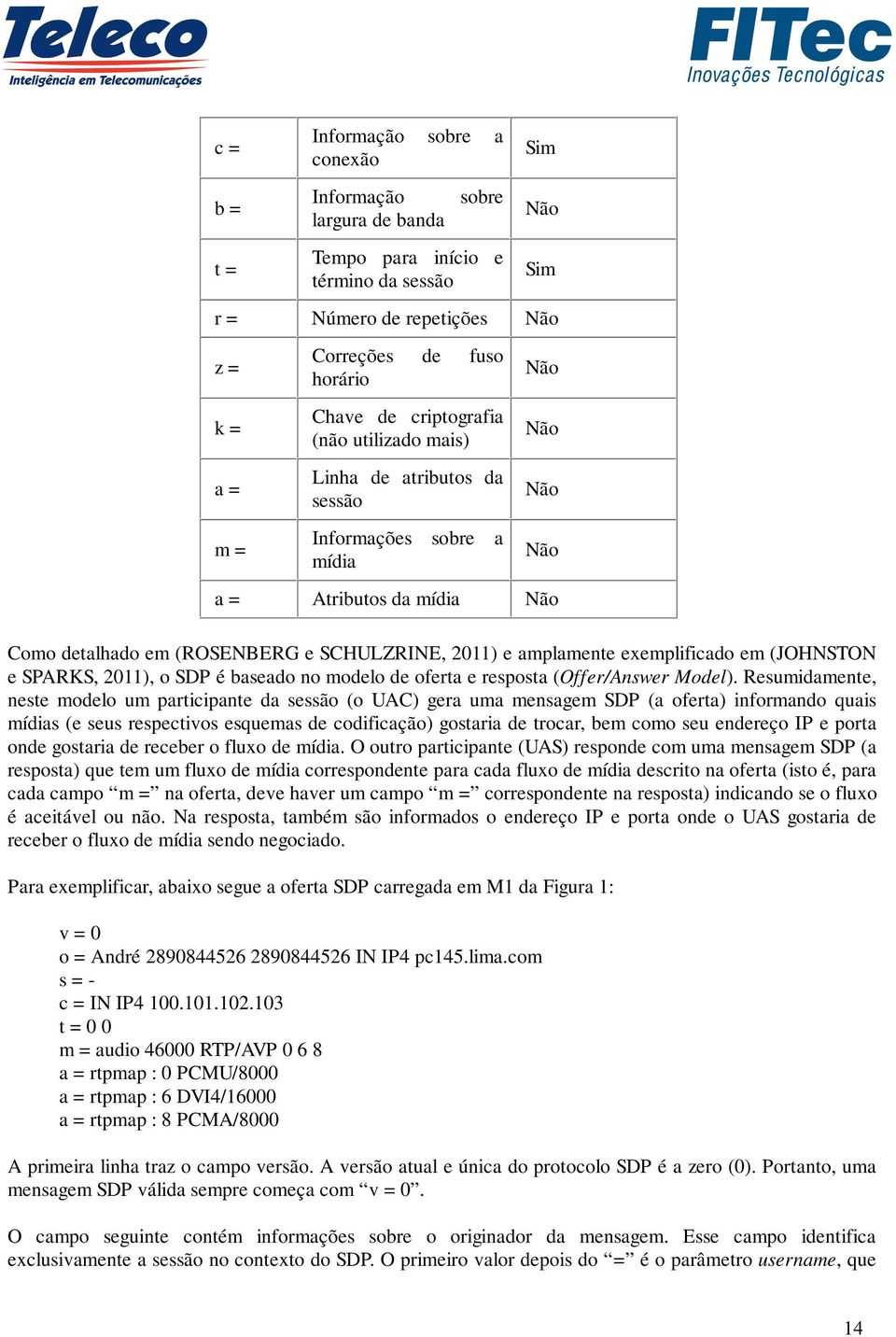 exemplificado em (JOHNSTON e SPARKS, 2011), o SDP é baseado no modelo de oferta e resposta (Offer/Answer Model).