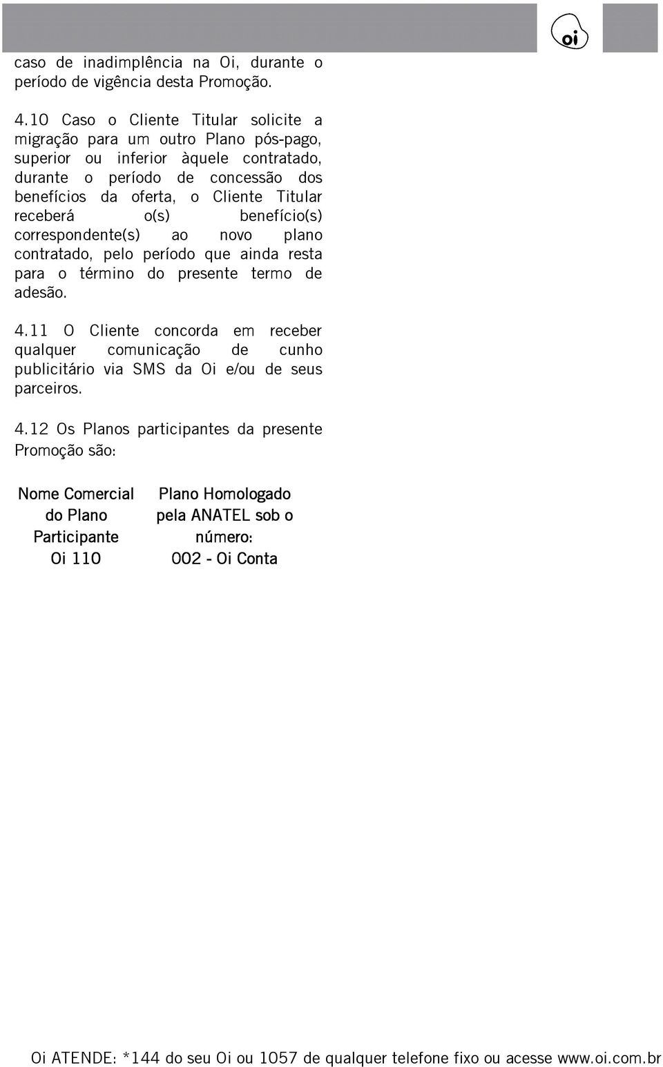 oferta, o Cliente Titular receberá o(s) benefício(s) correspondente(s) ao novo plano contratado, pelo período que ainda resta para o término do presente termo de adesão.