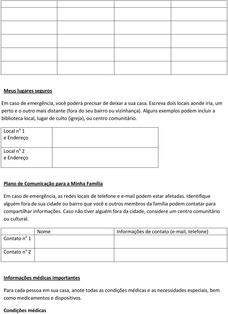 Local n o 1 e Endereço Local n o 2 e Endereço Plano de Comunicação para a Minha Família Em caso de emergência, as redes locais de telefone e e mail podem estar afetadas.