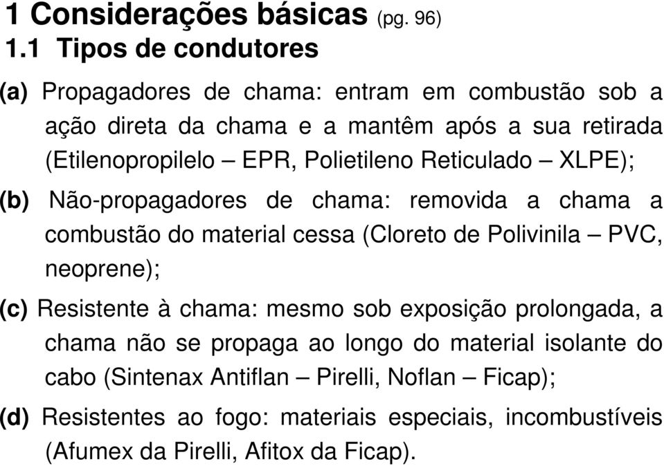 EPR, Polietileno Reticulado XLPE); (b) Não-propagadores de chama: removida a chama a combustão do material cessa (Cloreto de Polivinila PVC,